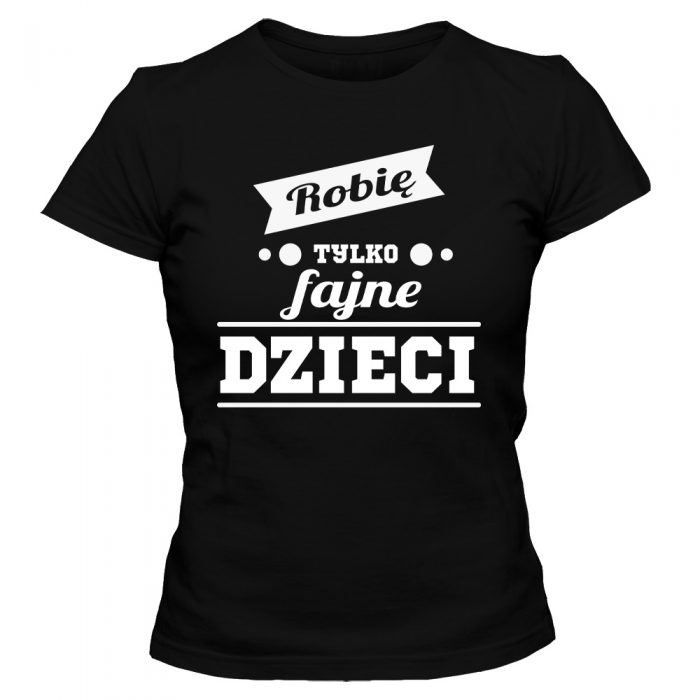 Koszulka damska ROBIĘ TYLKO FAJNE DZIECI