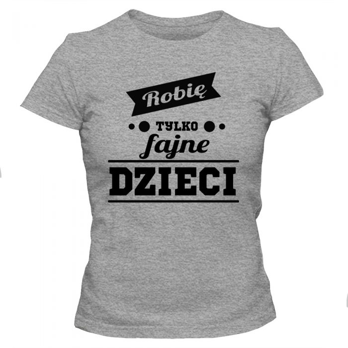 Koszulka damska ROBIĘ TYLKO FAJNE DZIECI
