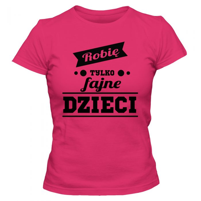Koszulka damska ROBIĘ TYLKO FAJNE DZIECI